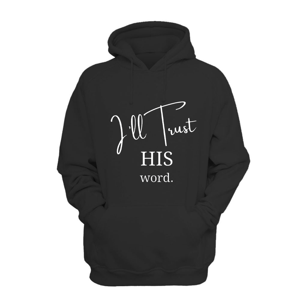 I'll Trust His Word - Hoodie